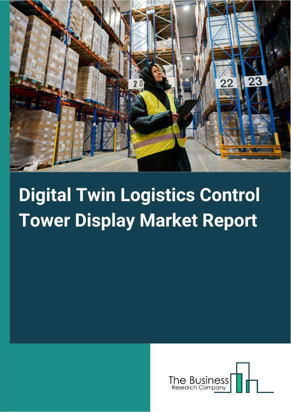 Digital Twin Logistics Control Tower Display Market Report 2026