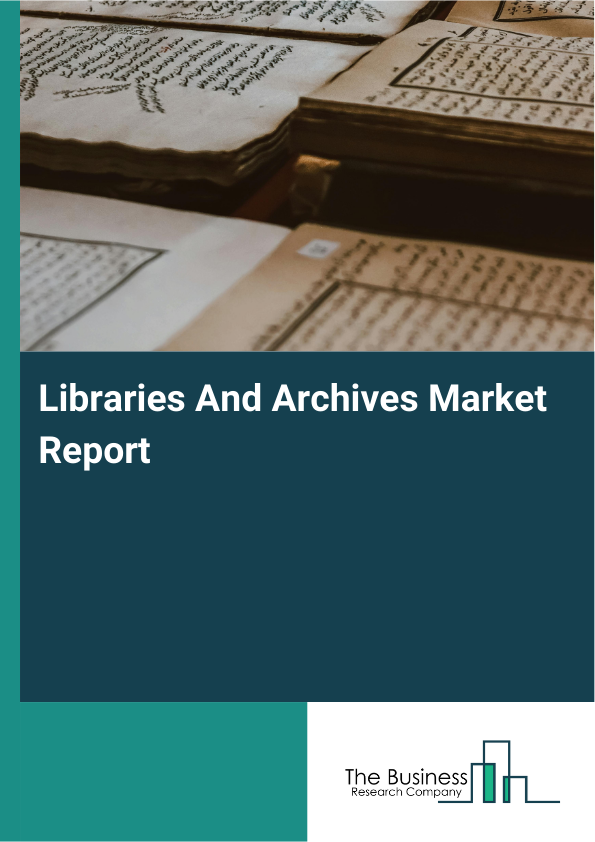 Libraries And Archives Market Size Report 2026-2030