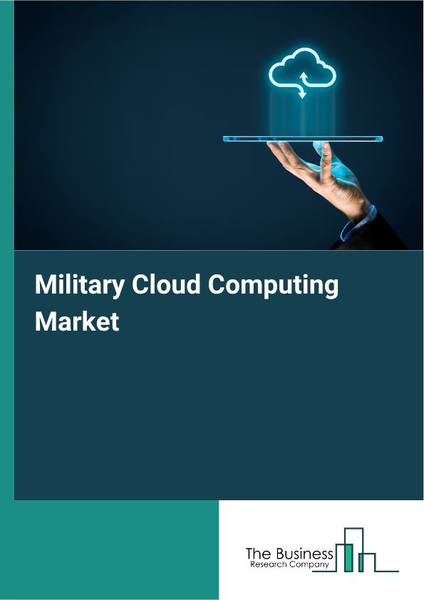 Military Cloud Computing Market Report, Size and Growth 2026-2030