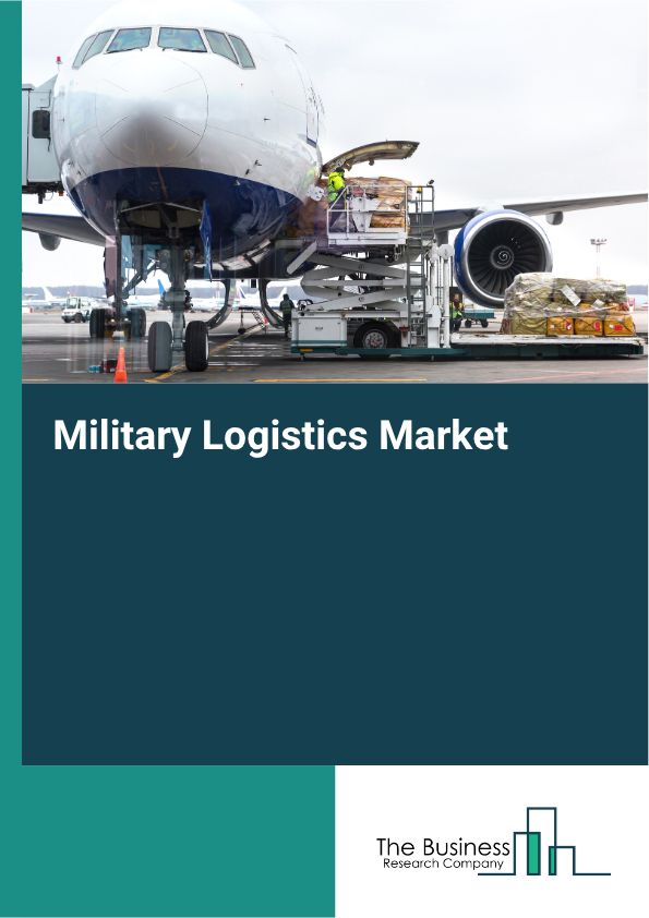Military Logistics Market Size Forecast Report 2026-2030
