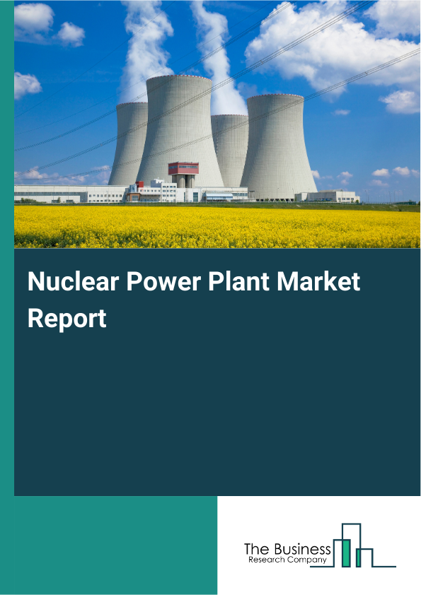 Nuclear Power Plant Market Size, Share Report 2026-2030