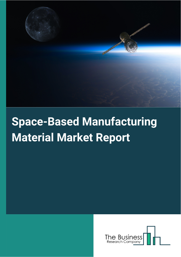 Space-Based Manufacturing Material Market Size, Share 2026